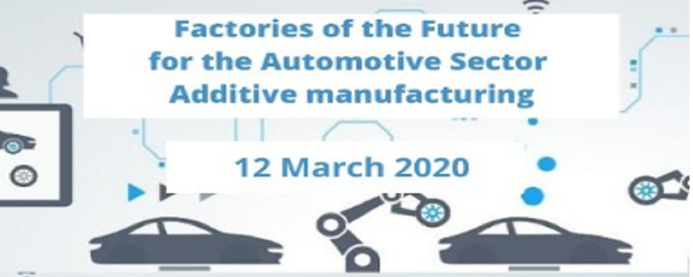 Factories of the Future for the Automotive Sector. Additive Manufacturing - Bruxelles, 12 marzo 2020
